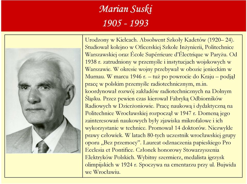 W okresie wojny przebywał w obozie jenieckim w Murnau. W marcu 1946 r. tuŝ po powrocie do Kraju podjął pracę w polskim przemyśle radiotechnicznym, m.in.