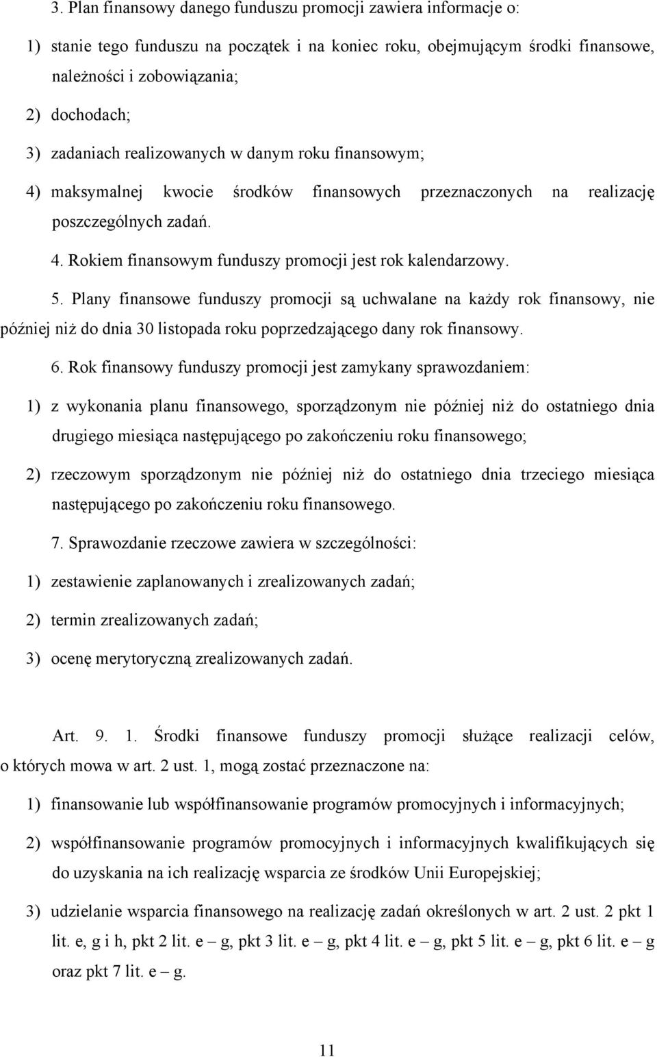 5. Plany finansowe funduszy promocji są uchwalane na każdy rok finansowy, nie później niż do dnia 30 listopada roku poprzedzającego dany rok finansowy. 6.