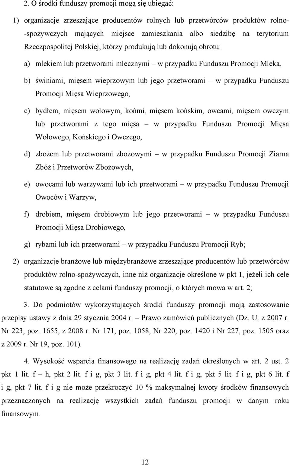 przypadku Funduszu Promocji Mięsa Wieprzowego, c) bydłem, mięsem wołowym, końmi, mięsem końskim, owcami, mięsem owczym lub przetworami z tego mięsa w przypadku Funduszu Promocji Mięsa Wołowego,