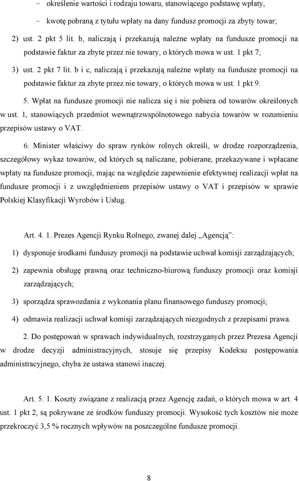 b i c, naliczają i przekazują należne wpłaty na fundusze promocji na podstawie faktur za zbyte przez nie towary, o których mowa w ust. 1 pkt 9. 5.