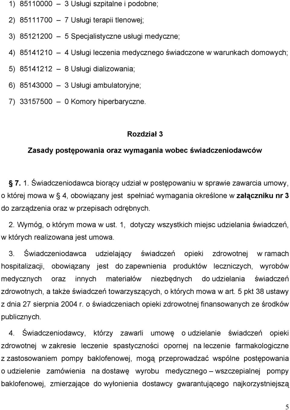 Świadczeniodawca biorący udział w postępowaniu w sprawie zawarcia umowy, o której mowa w 4, obowiązany jest spełniać wymagania określone w załączniku nr 3 do zarządzenia oraz w przepisach odrębnych.