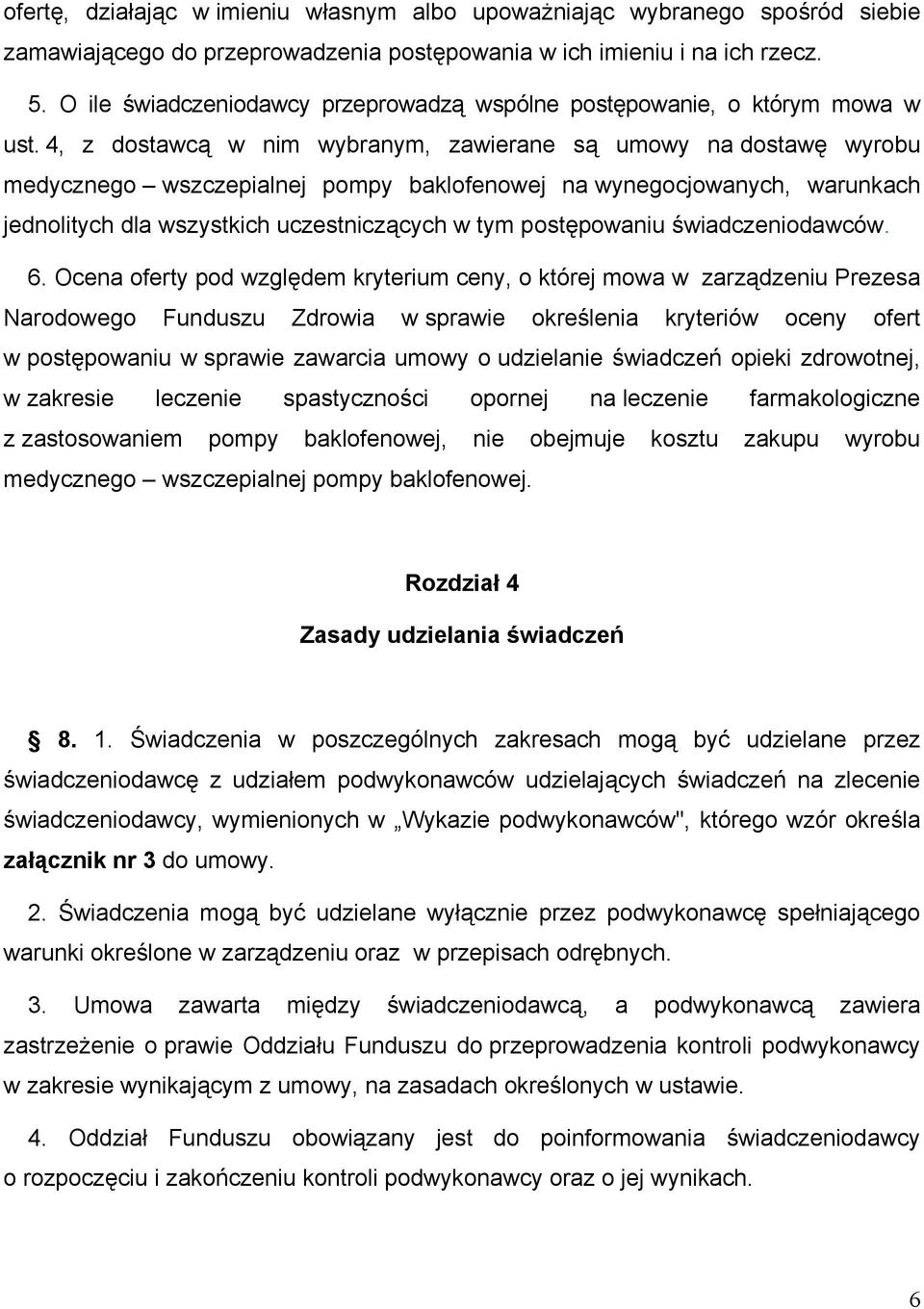 4, z dostawcą w nim wybranym, zawierane są umowy na dostawę wyrobu medycznego wszczepialnej pompy baklofenowej na wynegocjowanych, warunkach jednolitych dla wszystkich uczestniczących w tym