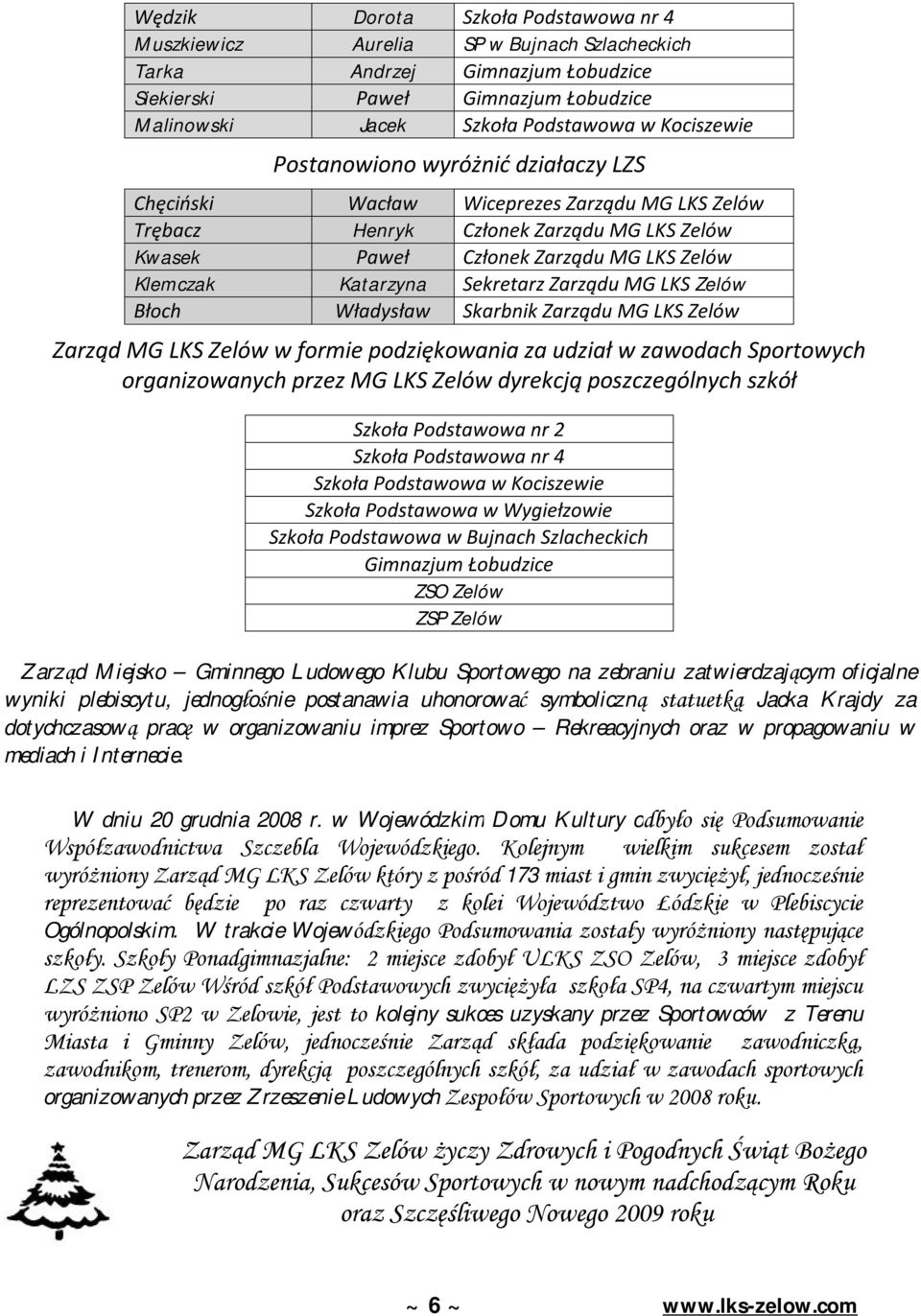 Katarzyna Sekretarz Zarządu MG LKS Zelów Błoch Władysław Skarbnik Zarządu MG LKS Zelów Zarząd MG LKS Zelów w formie podziękowania za udział w zawodach Sportowych organizowanych przez MG LKS Zelów