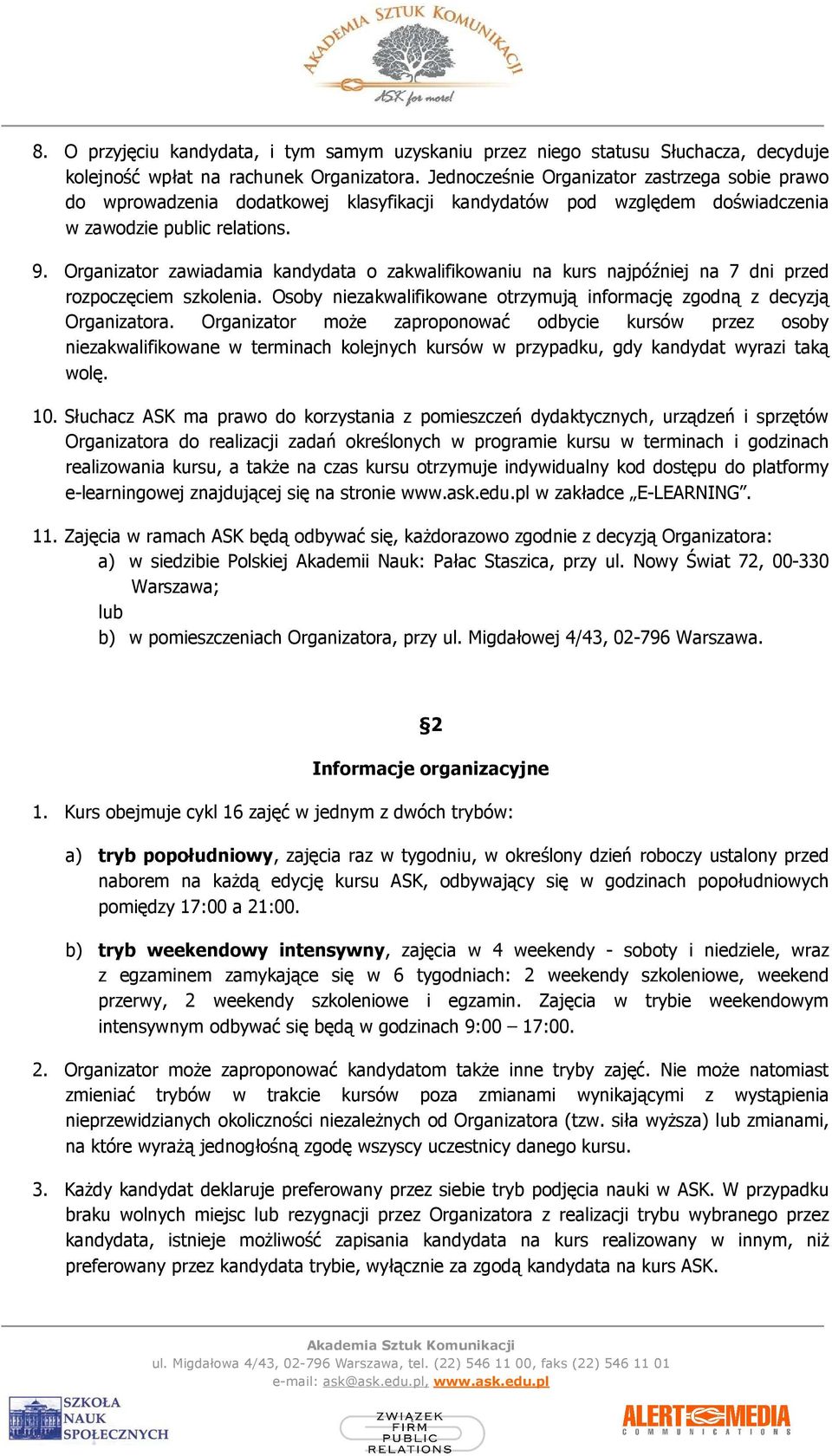 Organizator zawiadamia kandydata o zakwalifikowaniu na kurs najpóźniej na 7 dni przed rozpoczęciem szkolenia. Osoby niezakwalifikowane otrzymują informację zgodną z decyzją Organizatora.