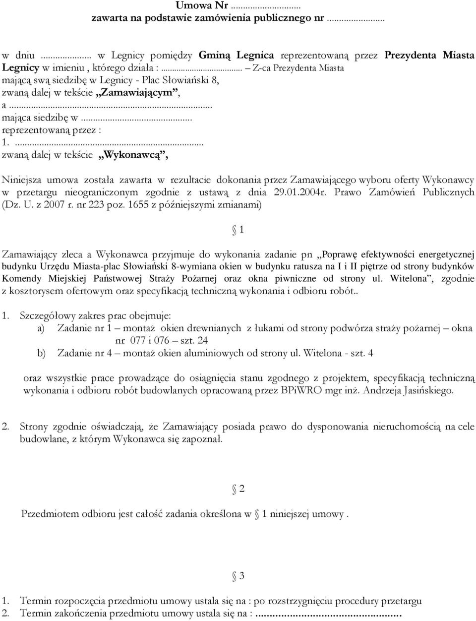 ... zwaną dalej w tekście Wykonawcą, Niniejsza umowa została zawarta w rezultacie dokonania przez Zamawiającego wyboru oferty Wykonawcy w przetargu nieograniczonym zgodnie z ustawą z dnia 29.01.2004r.