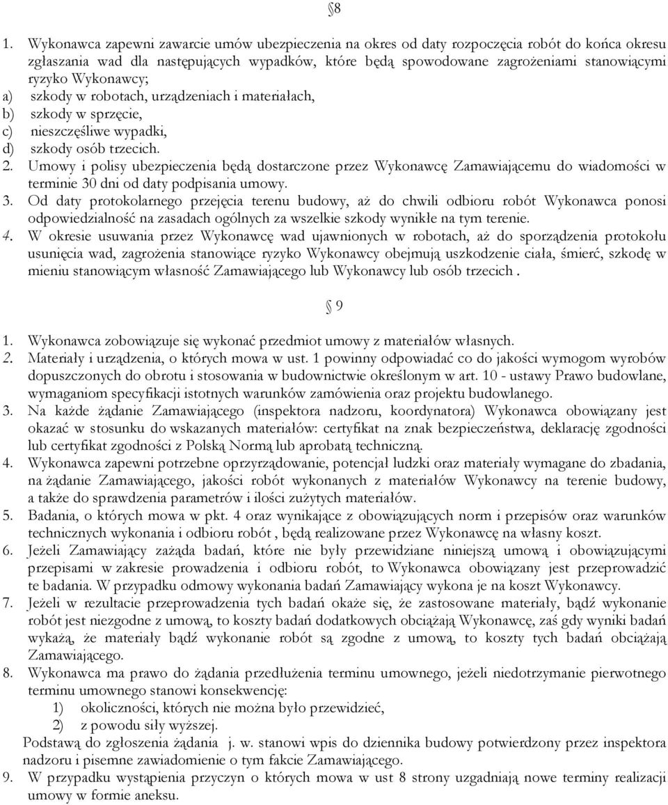 Umowy i polisy ubezpieczenia będą dostarczone przez Wykonawcę Zamawiającemu do wiadomości w terminie 30