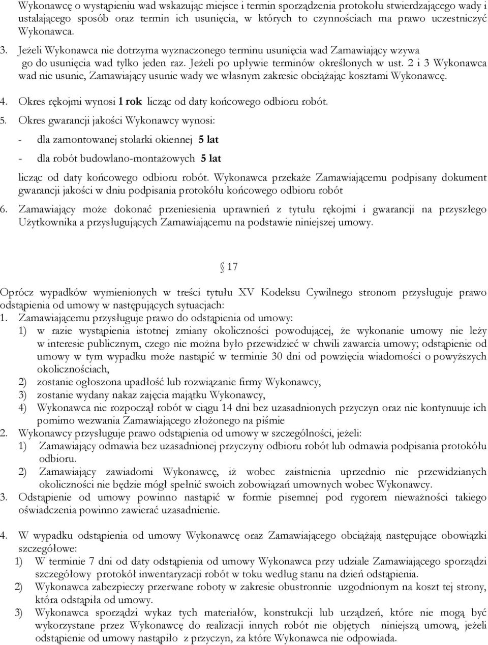 2 i 3 Wykonawca wad nie usunie, Zamawiający usunie wady we własnym zakresie obciąŝając kosztami Wykonawcę. 4. Okres rękojmi wynosi 1 rok licząc od daty końcowego odbioru robót. 5.