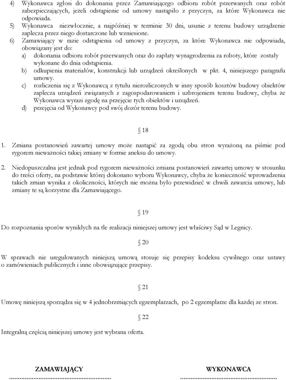 6) Zamawiający w razie odstąpienia od umowy z przyczyn, za które Wykonawca nie odpowiada, obowiązany jest do: a) dokonania odbioru robót przerwanych oraz do zapłaty wynagrodzenia za roboty, które