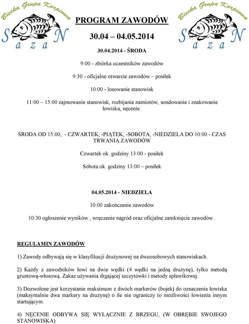 sondowanie i znakowanie łowiska, nęcenie. ŚRODA OD 15:00, - CZWARTEK, -PIĄTEK, -SOBOTA, -NIEDZIELA DO 10:00 - CZAS TRWANIA ZAWODÓW Czwartek ok. godziny 13:00 - posiłek Sobota ok.
