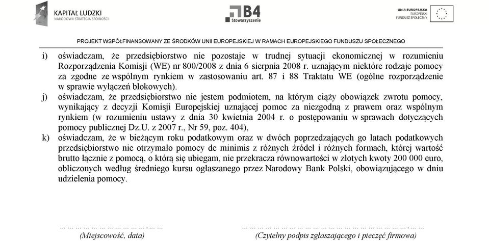 j) oświadczam, że przedsiębiorstwo nie jestem podmiotem, na którym ciąży obowiązek zwrotu pomocy, wynikający z decyzji Komisji Europejskiej uznającej pomoc za niezgodną z prawem oraz wspólnym rynkiem