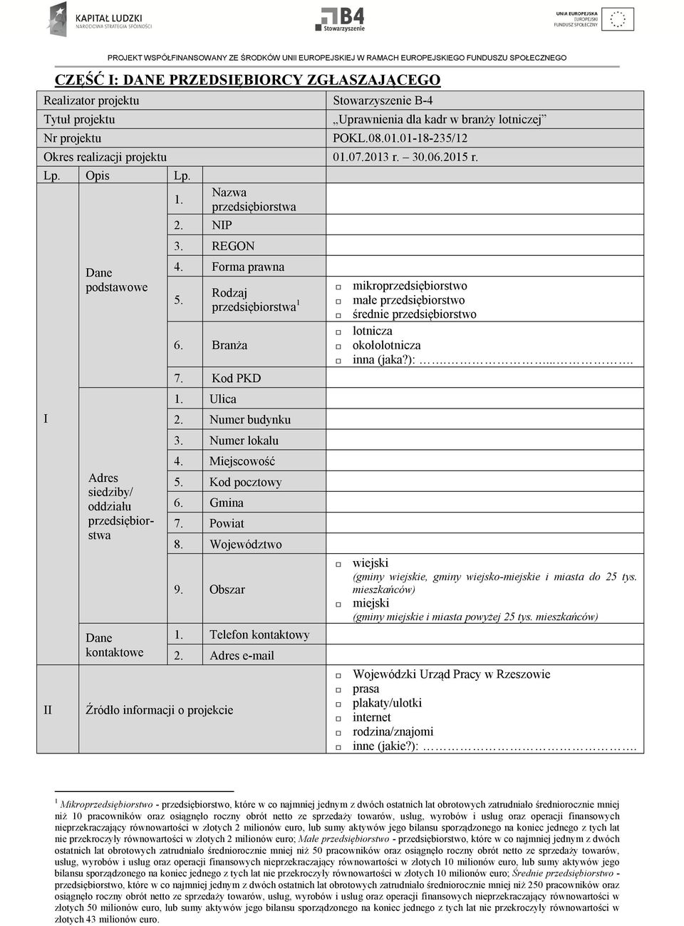 REGON 4. Forma prawna 5. Rodzaj przedsiębiorstwa 1 6. Branża 7. Kod PKD 1. Ulica 2. Numer budynku 3. Numer lokalu 4. Miejscowość 5. Kod pocztowy 6. Gmina 7. Powiat 8. Województwo 9. Obszar 1.