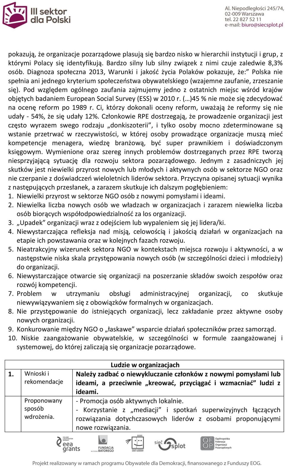 Pod względem ogólnego zaufania zajmujemy jedno z ostatnich miejsc wśród krajów objętych badaniem European Social Survey (ESS) w 2010 r. ( )45 % nie może się zdecydować na ocenę reform po 1989 r.