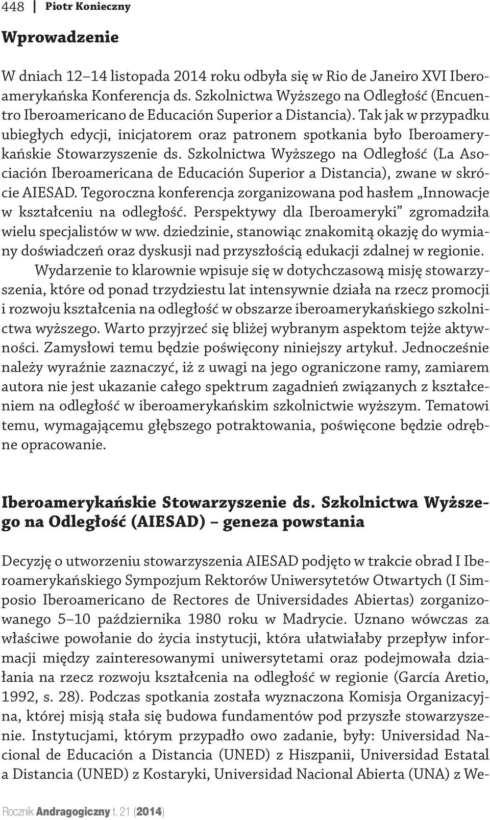 Tak jak w przypadku ubiegłych edycji, inicjatorem oraz patronem spotkania było Iberoamerykańskie Stowarzyszenie ds.