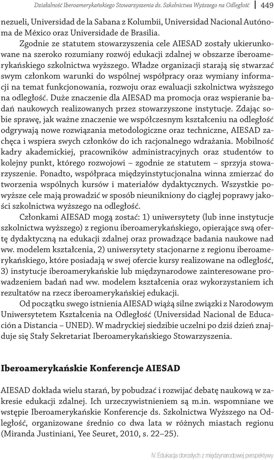 Zgodnie ze statutem stowarzyszenia cele AIESAD zostały ukierunkowane na szeroko rozumiany rozwój edukacji zdalnej w obszarze iberoamerykańskiego szkolnictwa wyższego.