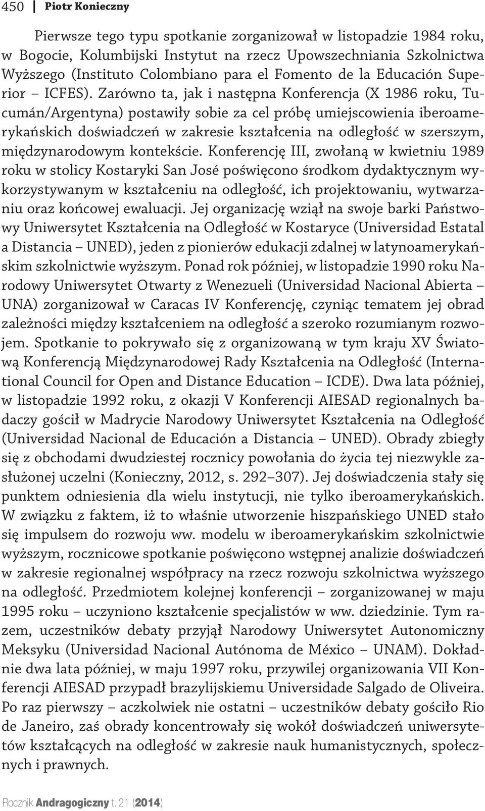 Zarówno ta, jak i następna Konferencja (X 1986 roku, Tucumán/Argentyna) postawiły sobie za cel próbę umiejscowienia iberoamerykańskich doświadczeń w zakresie kształcenia na odległość w szerszym,