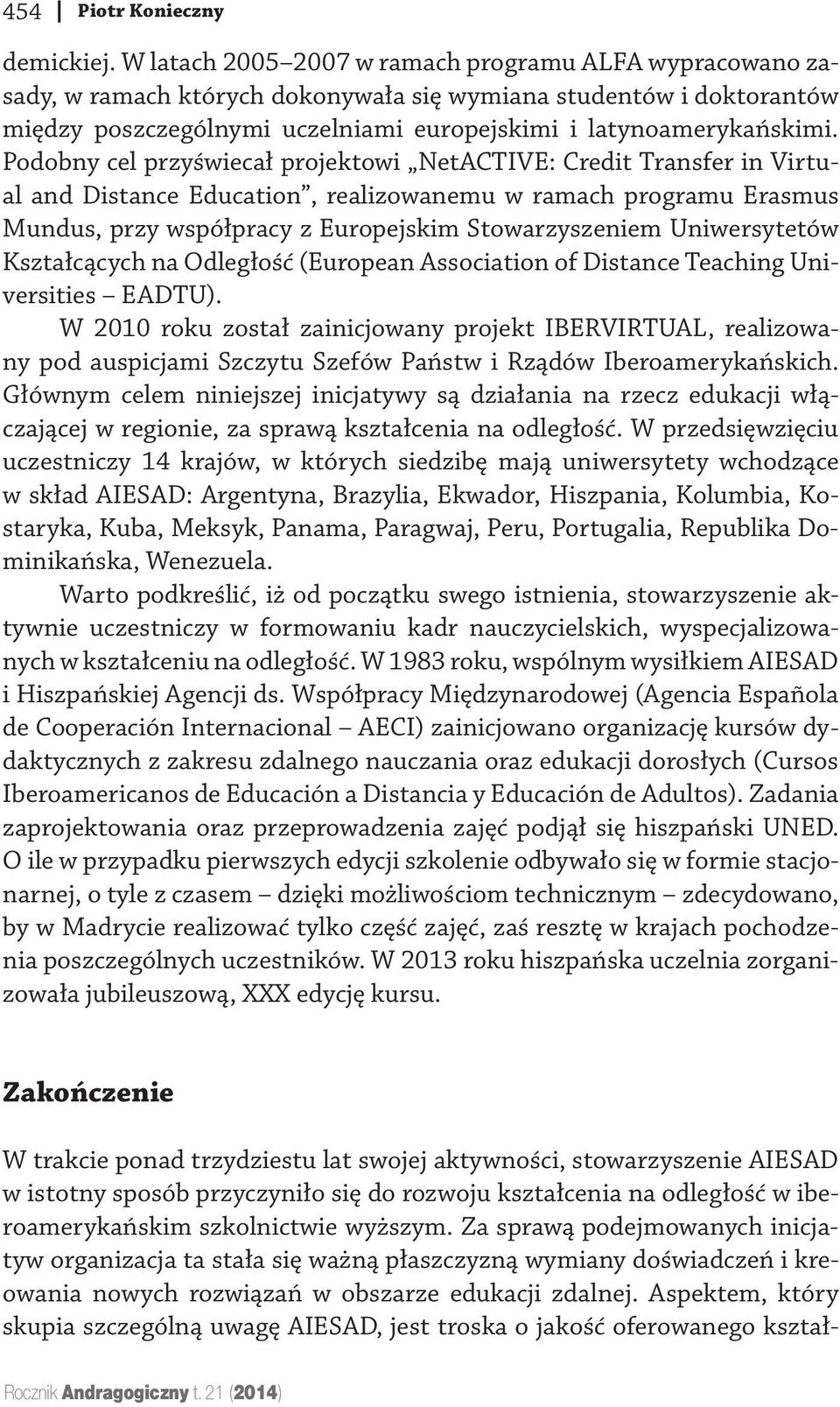 Podobny cel przyświecał projektowi NetACTIVE: Credit Transfer in Virtual and Distance Education, realizowanemu w ramach programu Erasmus Mundus, przy współpracy z Europejskim Stowarzyszeniem