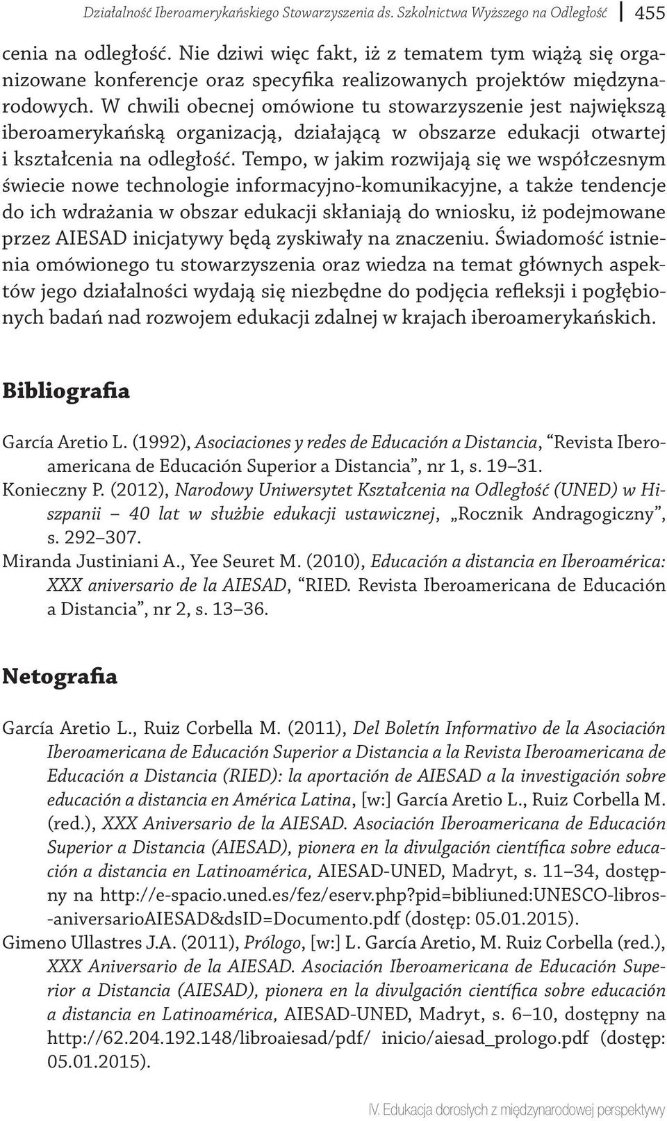 W chwili obecnej omówione tu stowarzyszenie jest największą iberoamerykańską organizacją, działającą w obszarze edukacji otwartej i kształcenia na odległość.