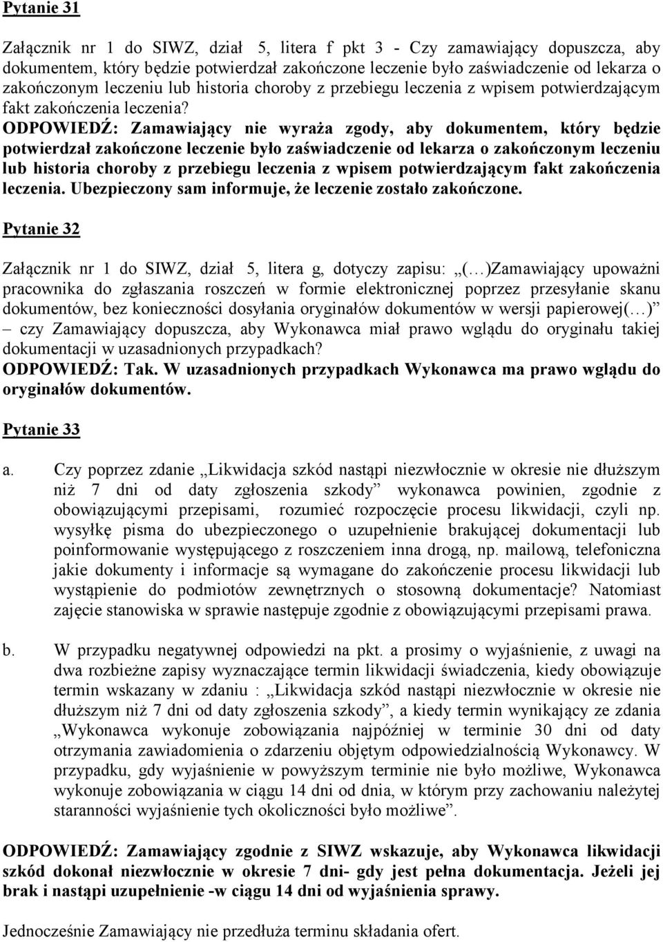 ODPOWIEDŹ: Zamawiający nie wyraża zgody, aby dokumentem, który będzie potwierdzał zakończone leczenie było zaświadczenie od lekarza o zakończonym leczeniu lub historia choroby z przebiegu leczenia z