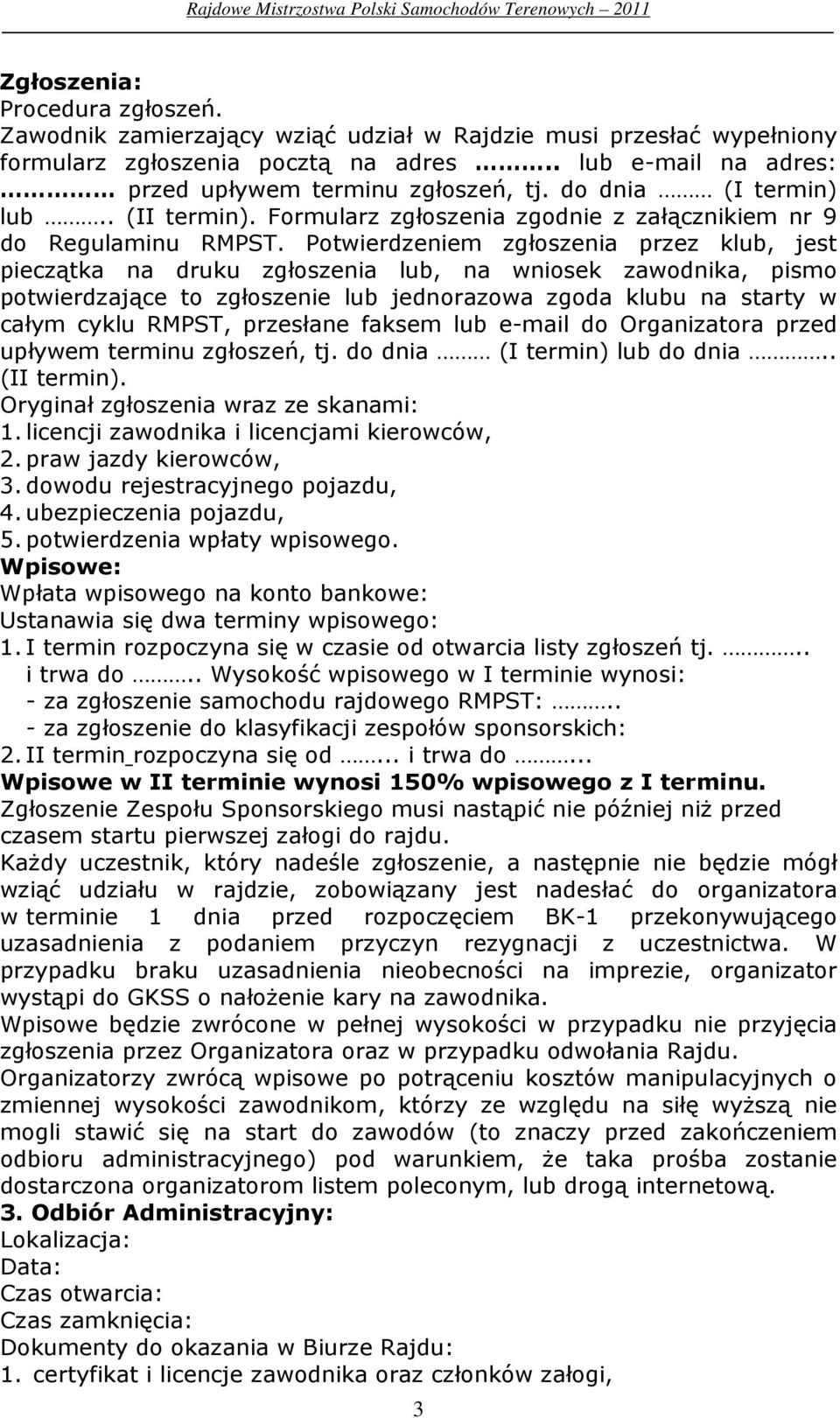 Potwierdzeniem zgłoszenia przez klub, jest pieczątka na druku zgłoszenia lub, na wniosek zawodnika, pismo potwierdzające to zgłoszenie lub jednorazowa zgoda klubu na starty w całym cyklu RMPST,