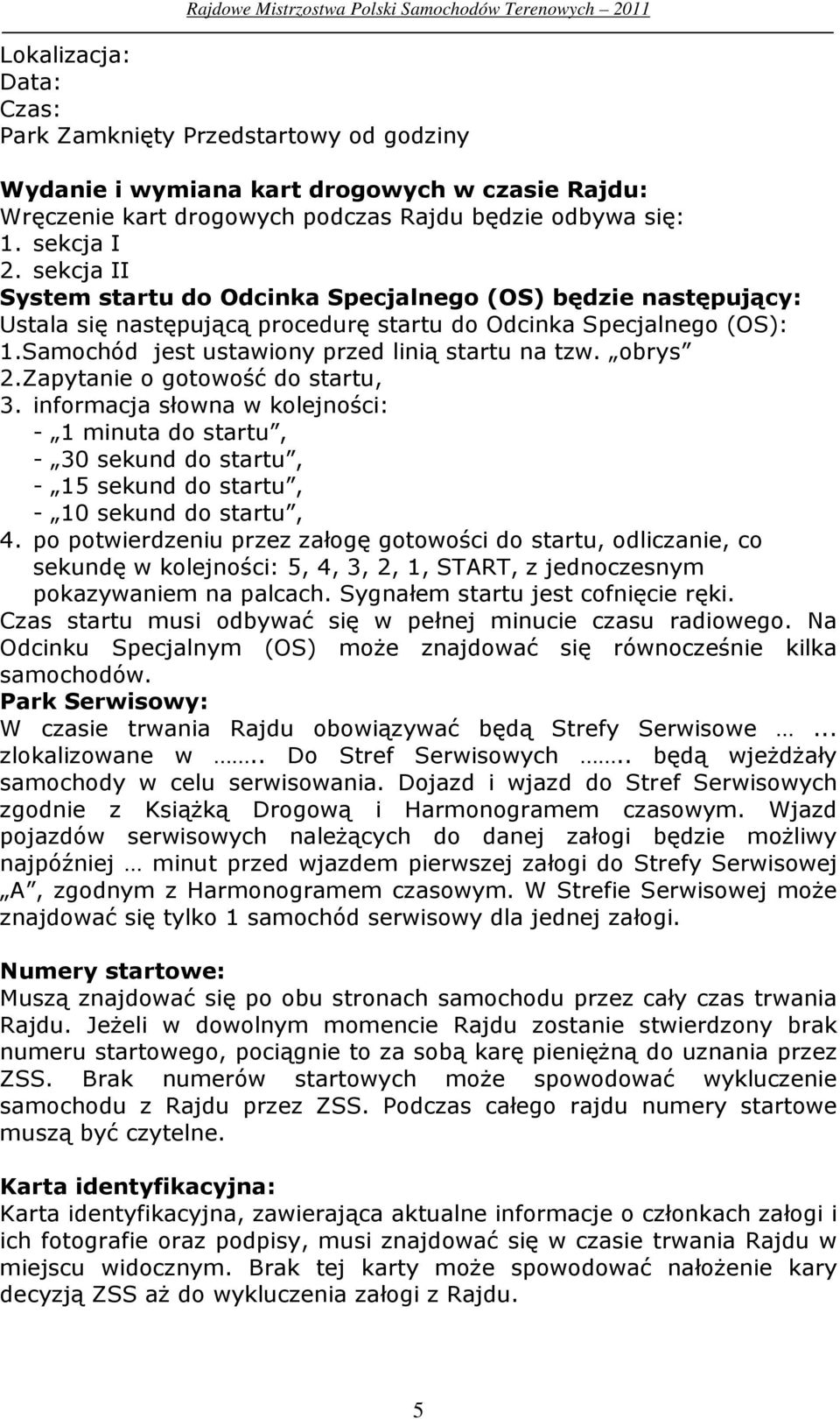 obrys 2.Zapytanie o gotowość do startu, 3. informacja słowna w kolejności: - 1 minuta do startu, - 30 sekund do startu, - 15 sekund do startu, - 10 sekund do startu, 4.