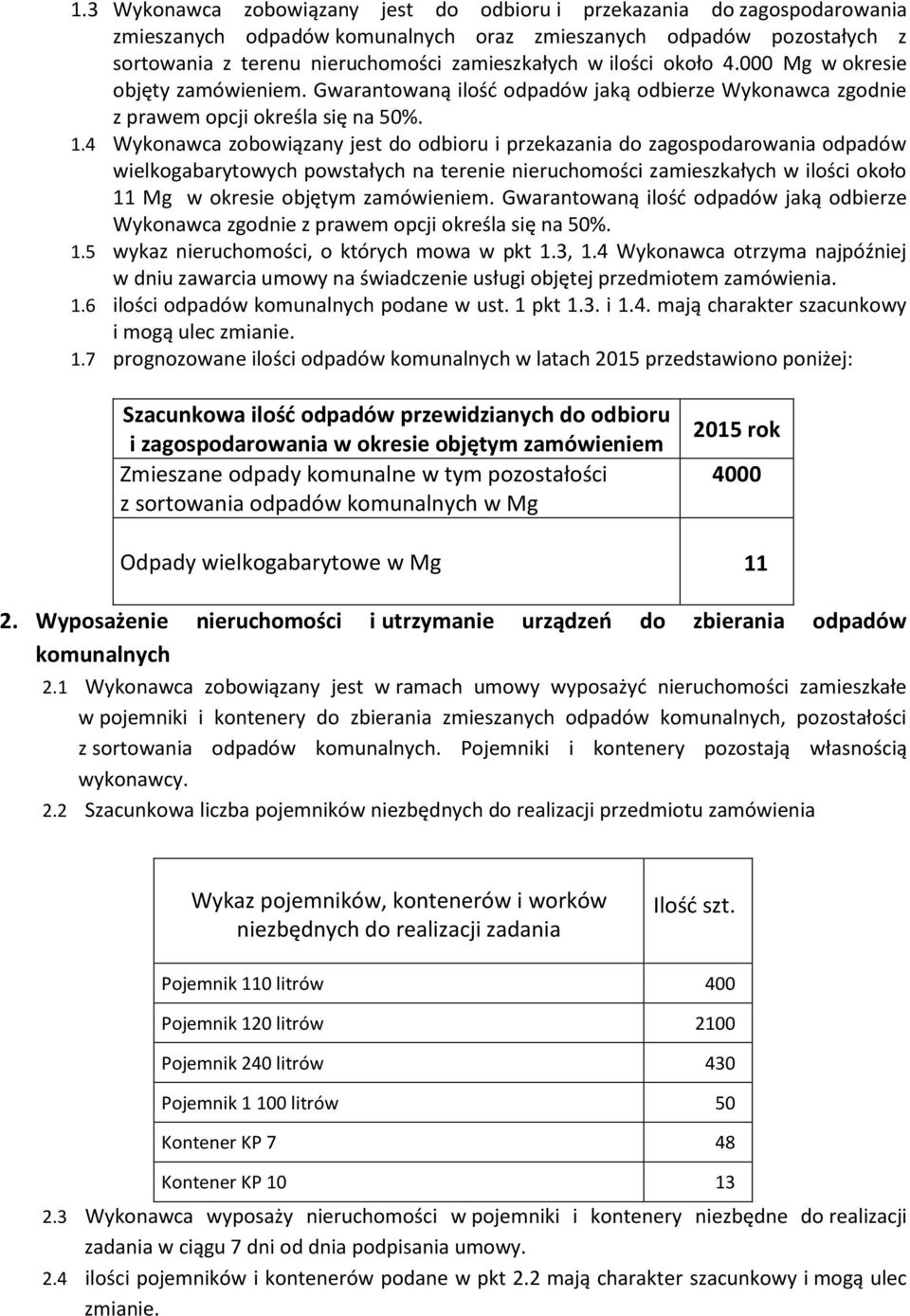 4 Wykonawca zobowiązany jest do odbioru i przekazania do zagospodarowania odpadów wielkogabarytowych powstałych na terenie nieruchomości zamieszkałych w ilości około 11 Mg w okresie objętym