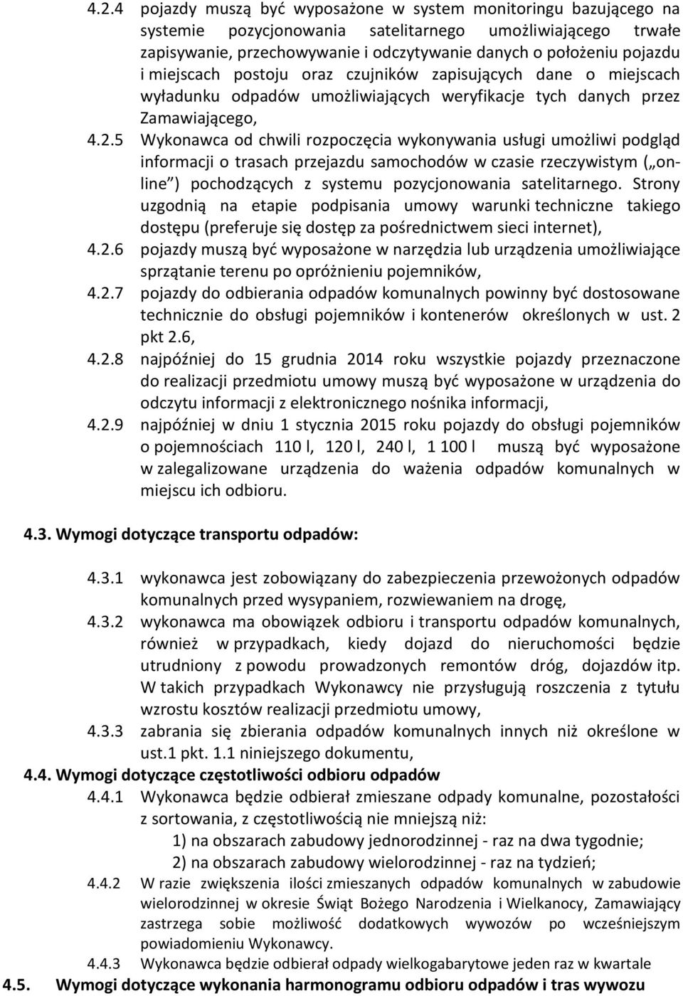 5 Wykonawca od chwili rozpoczęcia wykonywania usługi umożliwi podgląd informacji o trasach przejazdu samochodów w czasie rzeczywistym ( online ) pochodzących z systemu pozycjonowania satelitarnego.