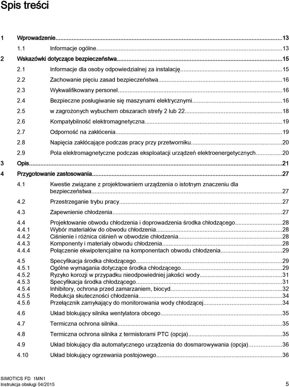 ..19 2.7 Odporność na zakłócenia...19 2.8 Napięcia zakłócające podczas pracy przy przetworniku...20 2.9 Pola elektromagnetyczne podczas eksploatacji urządzeń elektroenergetycznych...20 3 Opis.