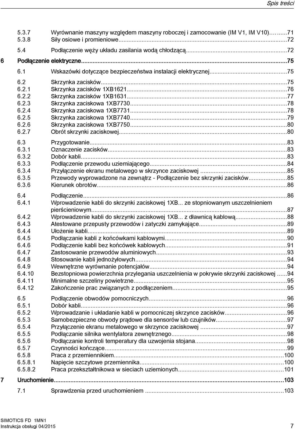 ..77 6.2.3 Skrzynka zaciskowa 1XB7730...78 6.2.4 Skrzynka zaciskowa 1XB7731...78 6.2.5 Skrzynka zaciskowa 1XB7740...79 6.2.6 Skrzynka zaciskowa 1XB7750...80 6.2.7 Obrót skrzynki zaciskowej...80 6.3 Przygotowanie.