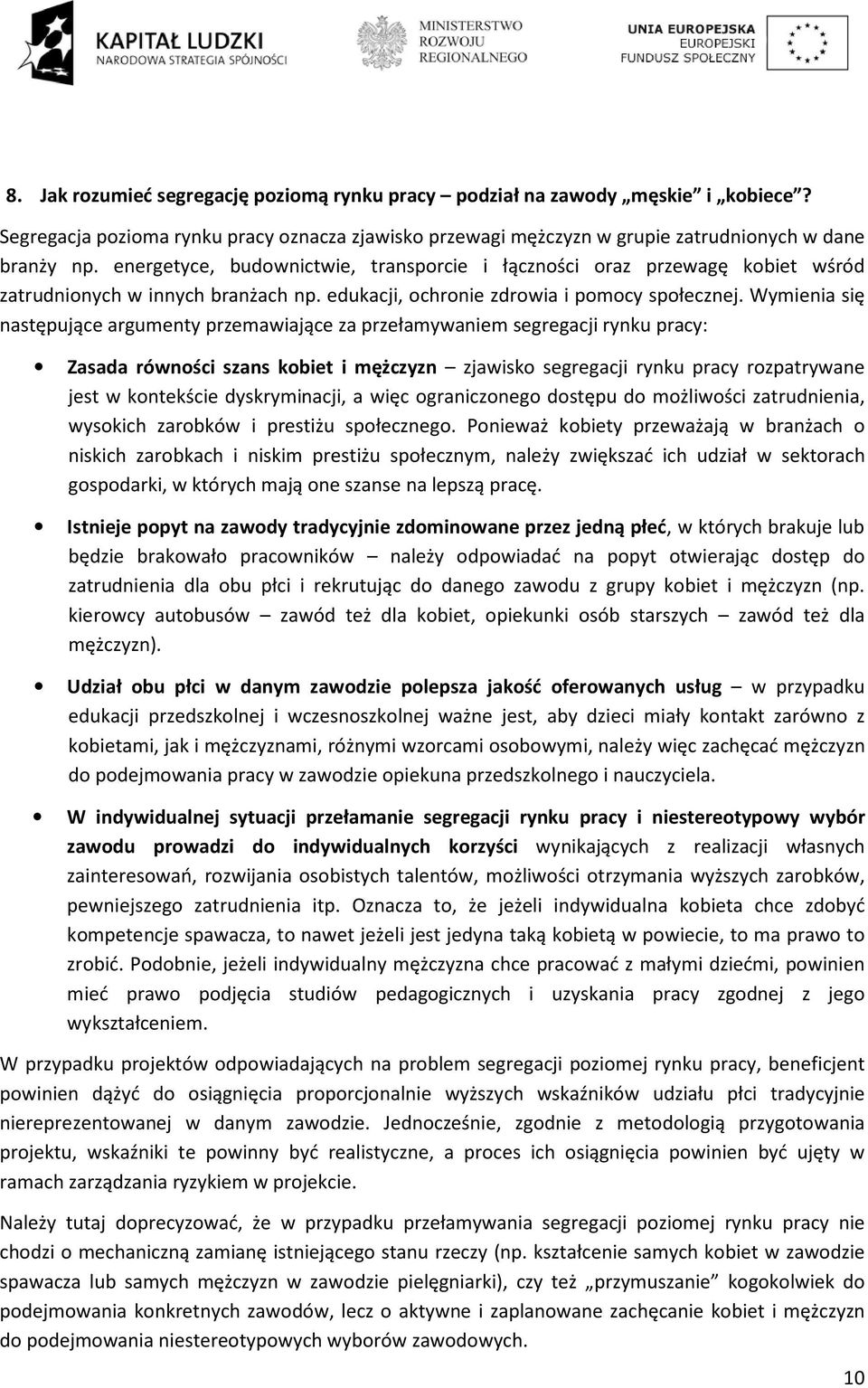 Wymienia się następujące argumenty przemawiające za przełamywaniem segregacji rynku pracy: Zasada równości szans kobiet i mężczyzn zjawisko segregacji rynku pracy rozpatrywane jest w kontekście