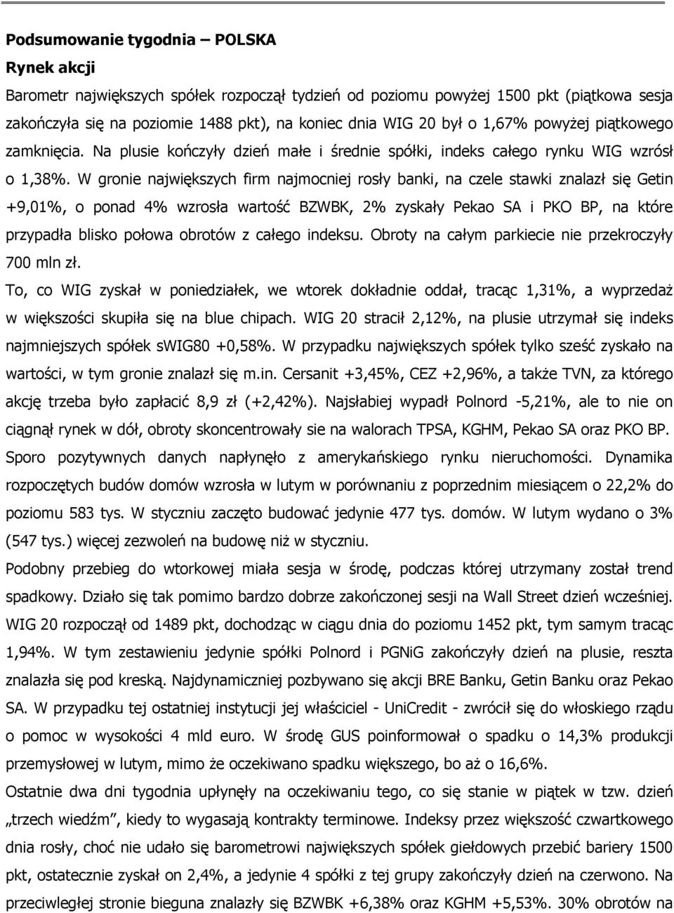 W gronie największych firm najmocniej rosły banki, na czele stawki znalazł się Getin +9,01%, o ponad 4% wzrosła wartość BZWBK, 2% zyskały Pekao SA i PKO BP, na które przypadła blisko połowa obrotów z