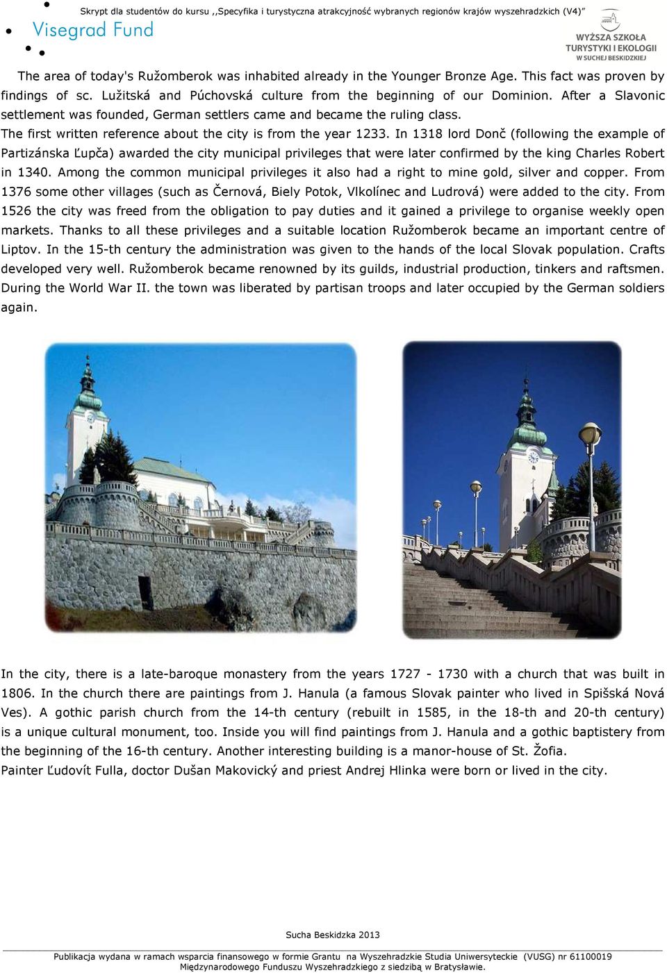 In 1318 lord Donč (following the example of Partizánska Ľupča) awarded the city municipal privileges that were later confirmed by the king Charles Robert in 1340.