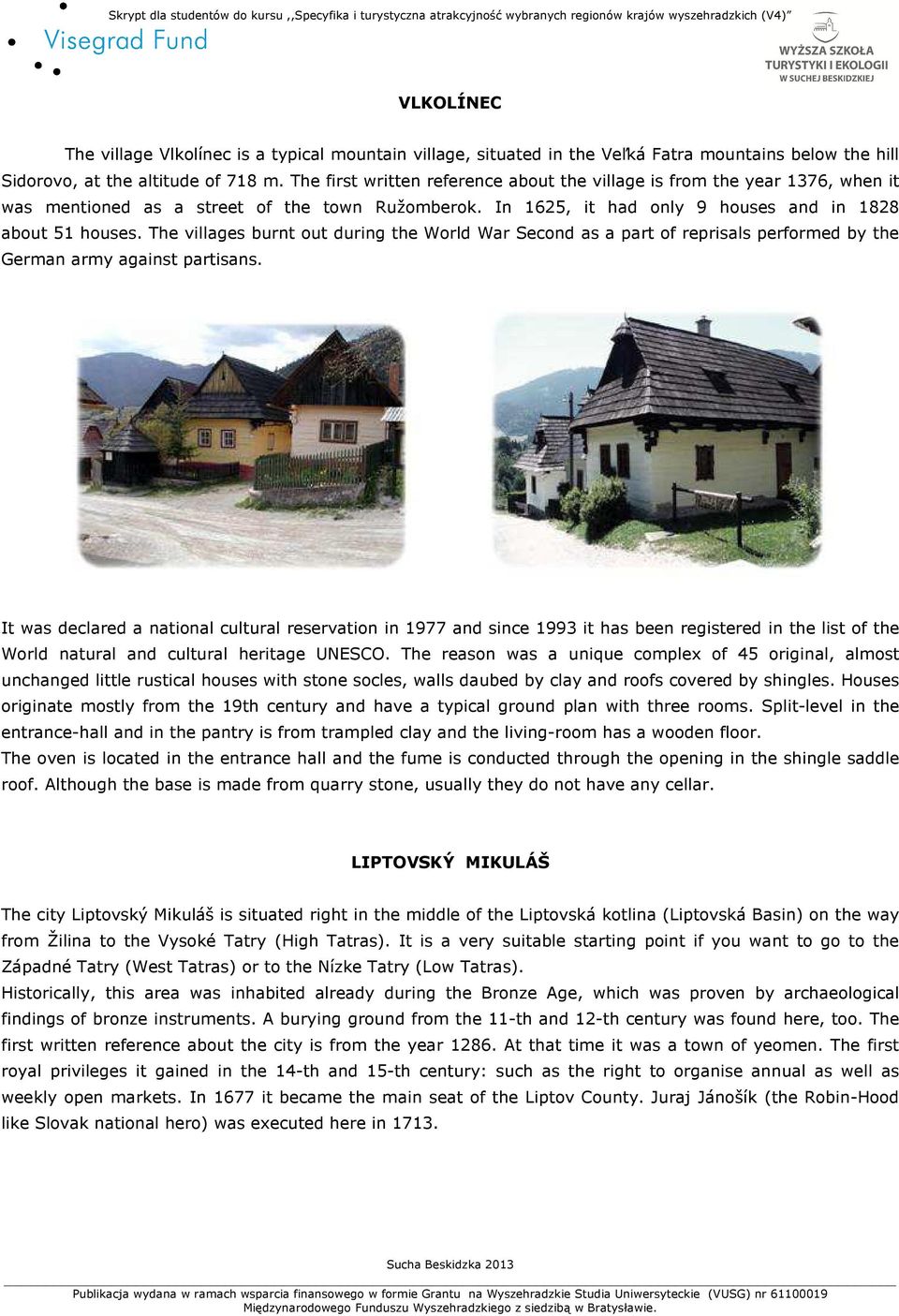 The villages burnt out during the World War Second as a part of reprisals performed by the German army against partisans.