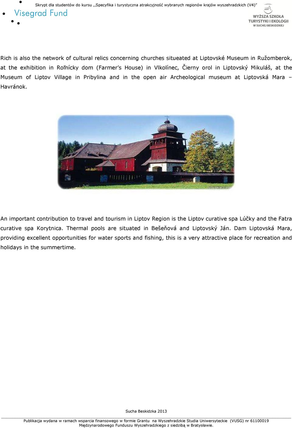 An important contribution to travel and tourism in Liptov Region is the Liptov curative spa Lúčky and the Fatra curative spa Korytnica.