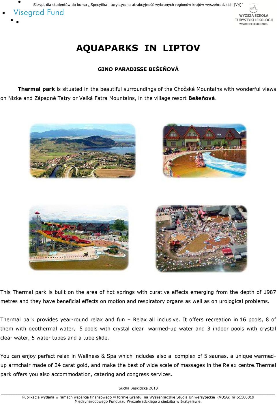 This Thermal park is built on the area of hot springs with curative effects emerging from the depth of 1987 metres and they have beneficial effects on motion and respiratory organs as well as on