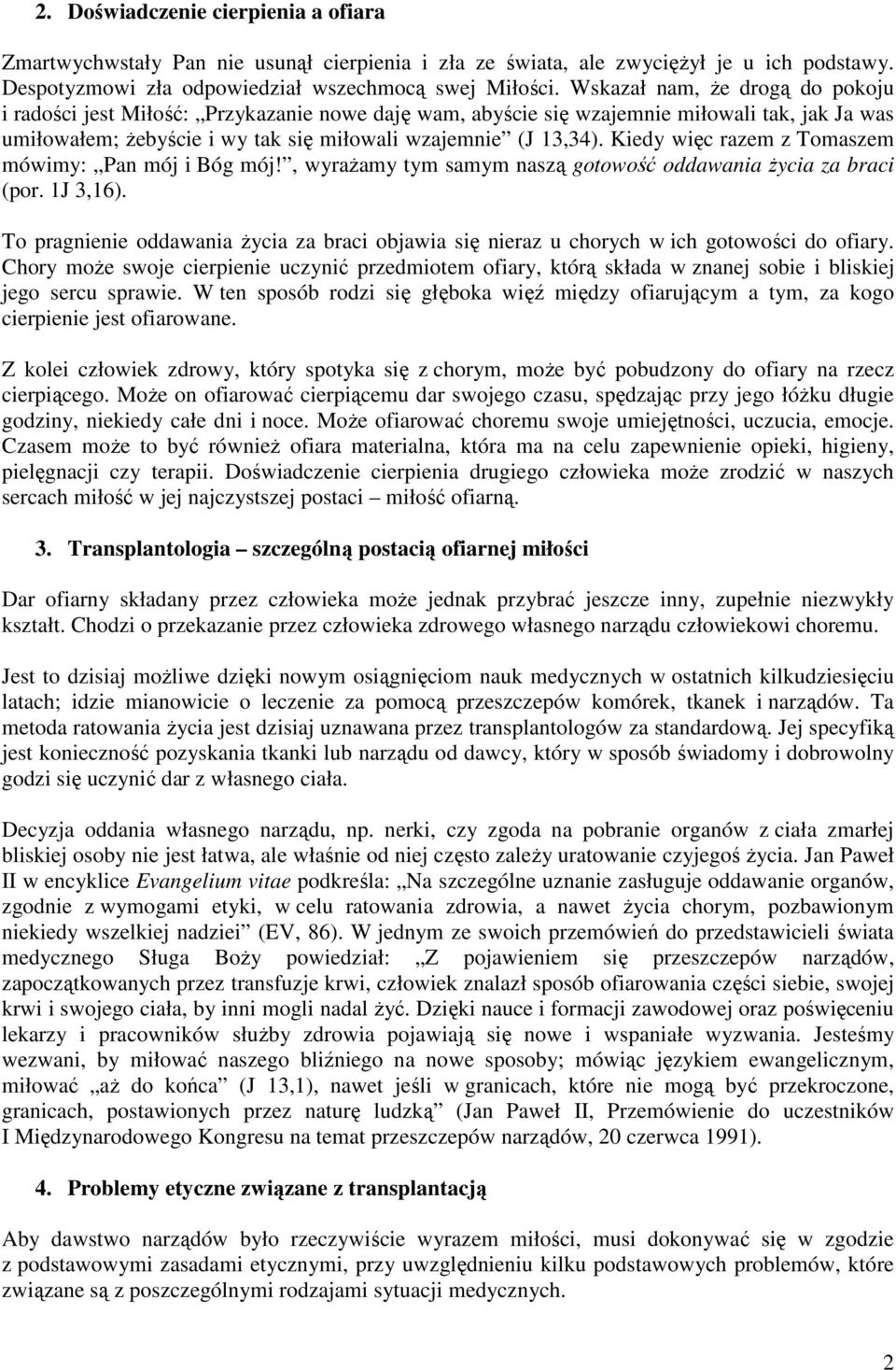 Kiedy więc razem z Tomaszem mówimy: Pan mój i Bóg mój!, wyrażamy tym samym naszą gotowość oddawania życia za braci (por. 1J 3,16).