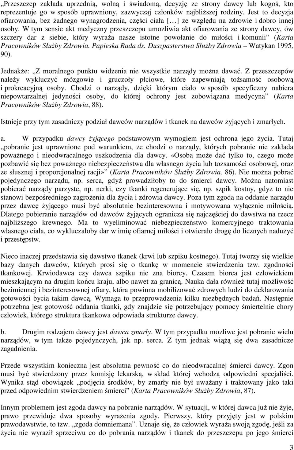 W tym sensie akt medyczny przeszczepu umożliwia akt ofiarowania ze strony dawcy, ów szczery dar z siebie, który wyraża nasze istotne powołanie do miłości i komunii (Karta Pracowników Służby Zdrowia.