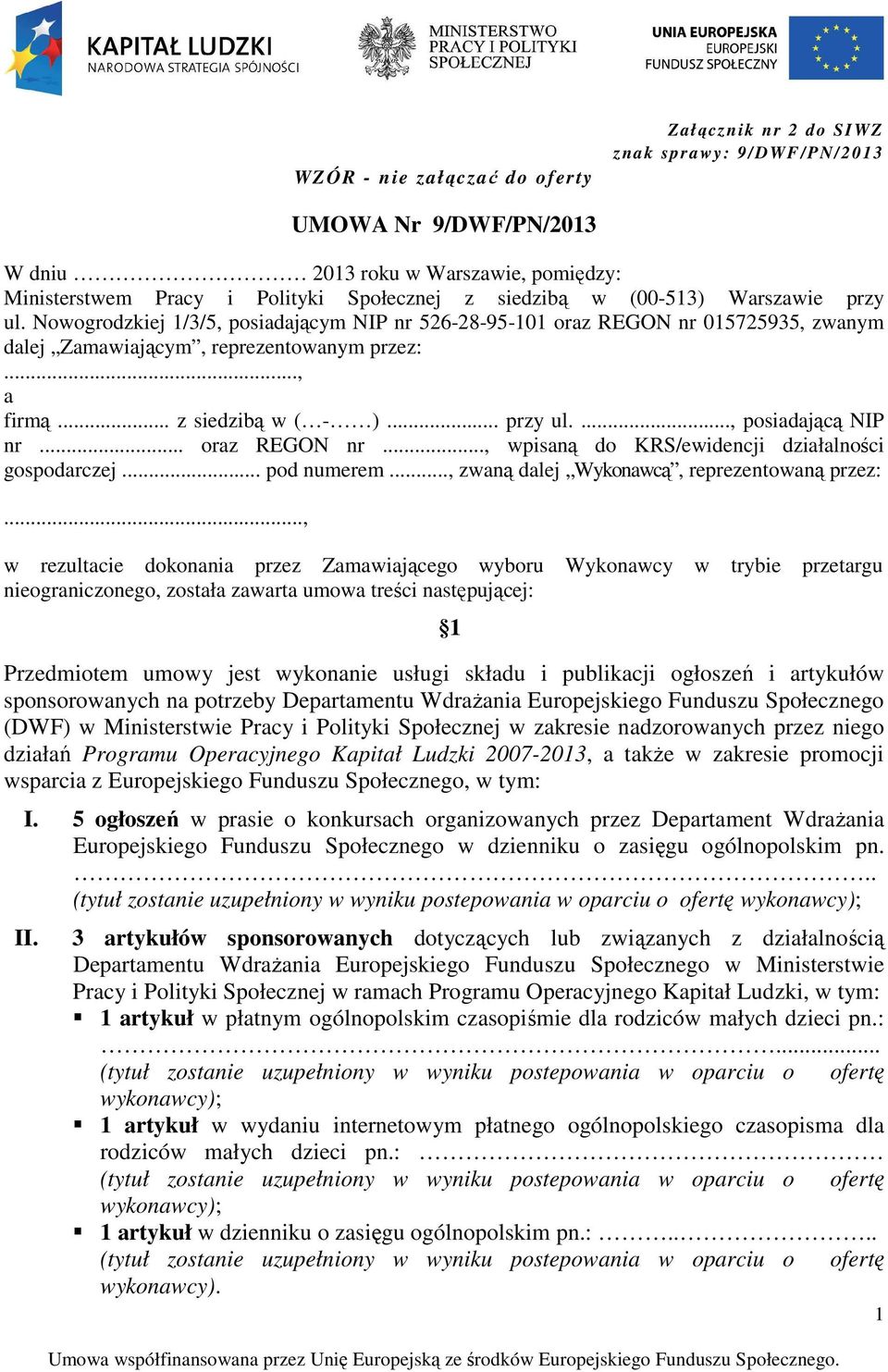 .. przy ul...., posiadającą NIP nr... oraz REGON nr..., wpisaną do KRS/ewidencji działalności gospodarczej... pod numerem..., zwaną dalej Wykonawcą, reprezentowaną przez:.