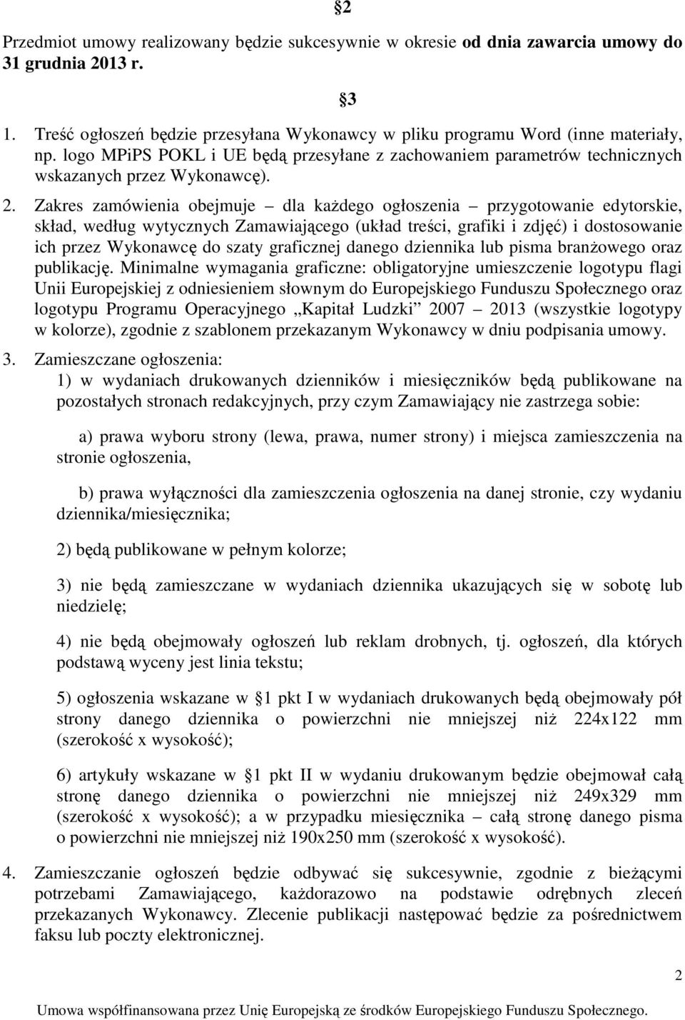 Zakres zamówienia obejmuje dla kaŝdego ogłoszenia przygotowanie edytorskie, skład, według wytycznych Zamawiającego (układ treści, grafiki i zdjęć) i dostosowanie ich przez Wykonawcę do szaty