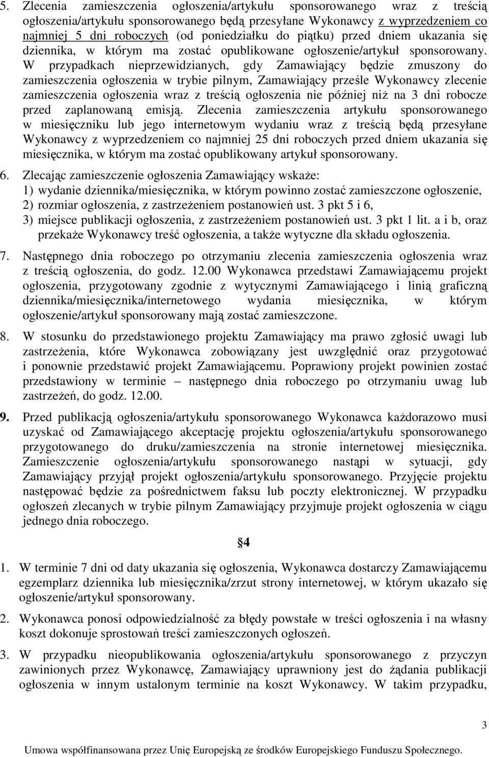 W przypadkach nieprzewidzianych, gdy Zamawiający będzie zmuszony do zamieszczenia ogłoszenia w trybie pilnym, Zamawiający prześle Wykonawcy zlecenie zamieszczenia ogłoszenia wraz z treścią ogłoszenia