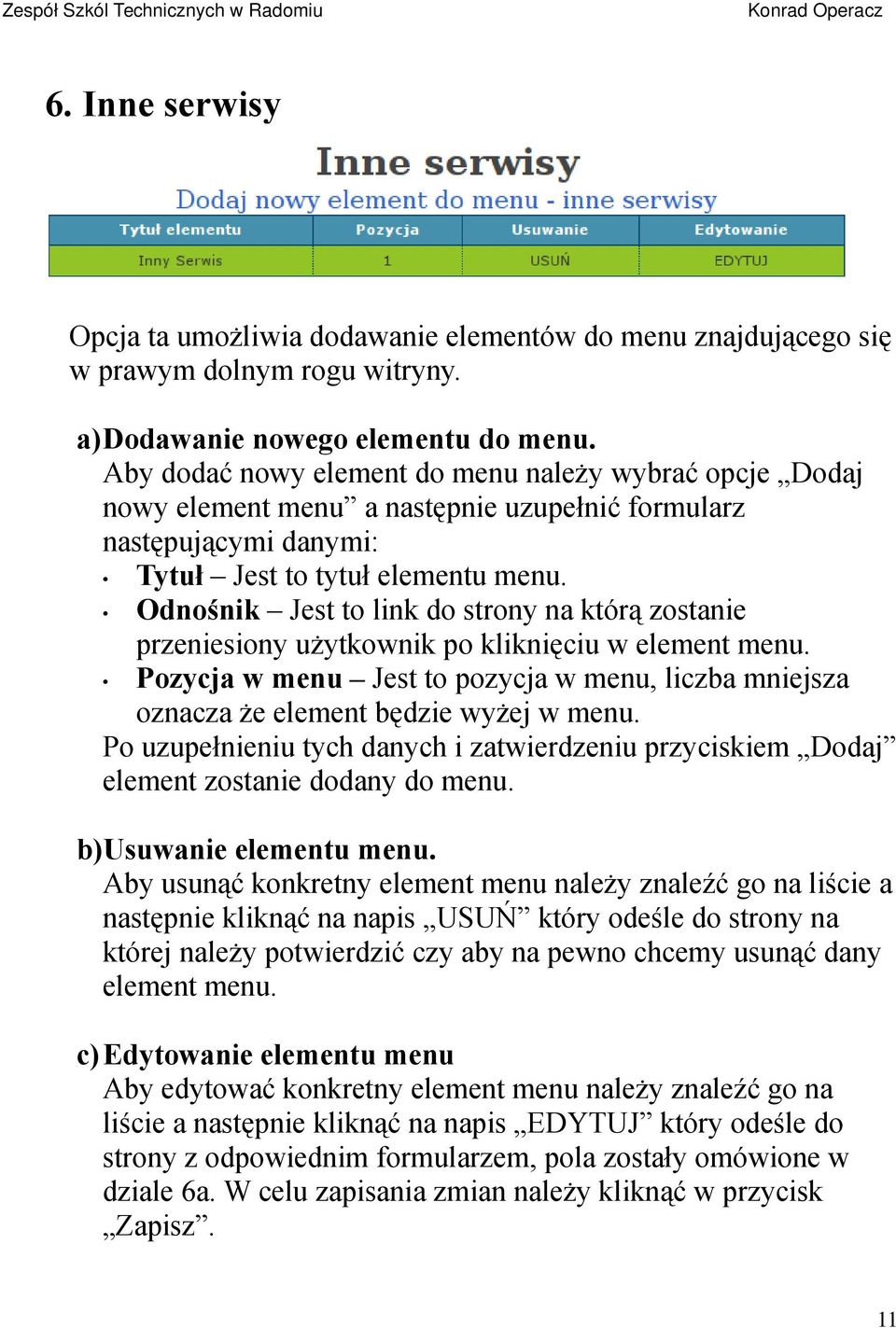 Odnośnik Jest to link do strony na którą zostanie przeniesiony użytkownik po kliknięciu w element menu. Pozycja w menu Jest to pozycja w menu, liczba mniejsza oznacza że element będzie wyżej w menu.