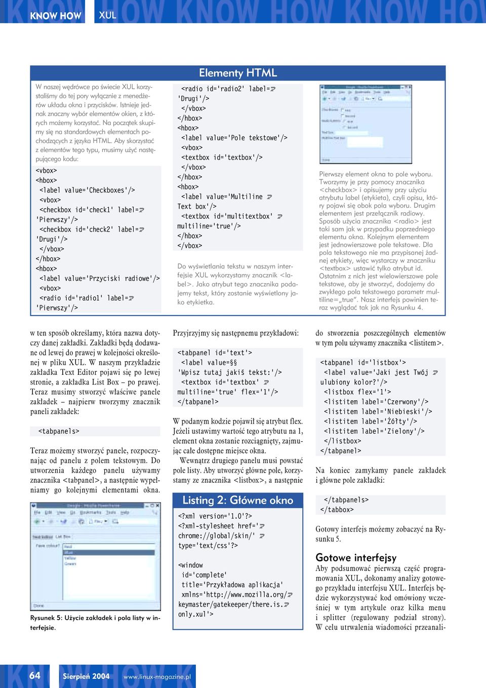 Aby skorzystać z elementów tego typu, musimy użyć następującego kodu: <label value='checkboxes'/> <checkbox id='check1' label=u 'Pierwszy'/> <checkbox id='check2' label=u 'Drugi'/> <label