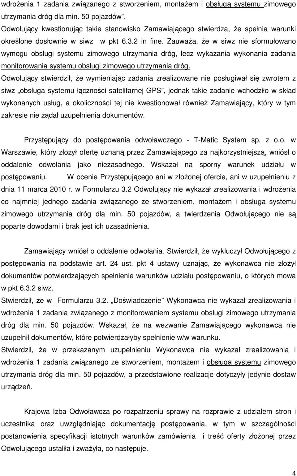 ZauwaŜa, Ŝe w siwz nie sformułowano wymogu obsługi systemu zimowego utrzymania dróg, lecz wykazania wykonania zadania monitorowania systemu obsługi zimowego utrzymania dróg.