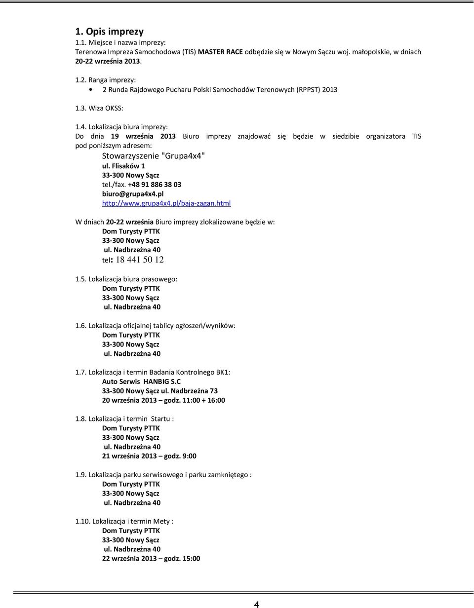 Lokalizacja biura imprezy: Do dnia 19 września 2013 Biuro imprezy znajdować się będzie w siedzibie organizatora TIS pod poniższym adresem: Stowarzyszenie "Grupa4x4" ul. Flisaków 1 tel./fax.