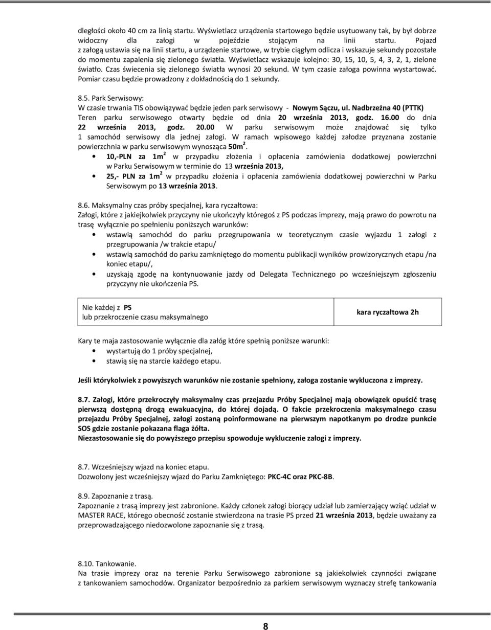 Wyświetlacz wskazuje kolejno: 30, 15, 10, 5, 4, 3, 2, 1, zielone światło. Czas świecenia się zielonego światła wynosi 20 sekund. W tym czasie załoga powinna wystartować.