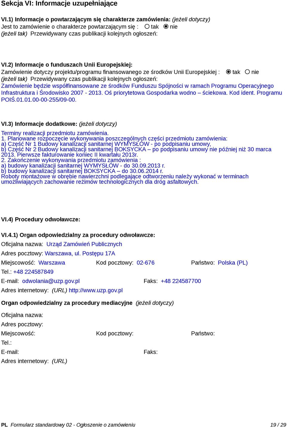 VI.2) Informacje o funduszach Unii Europejskiej: Zamówienie dotyczy projektu/programu finansowanego ze środków Unii Europejskiej : tak nie (jeżeli tak) Przewidywany czas publikacji kolejnych