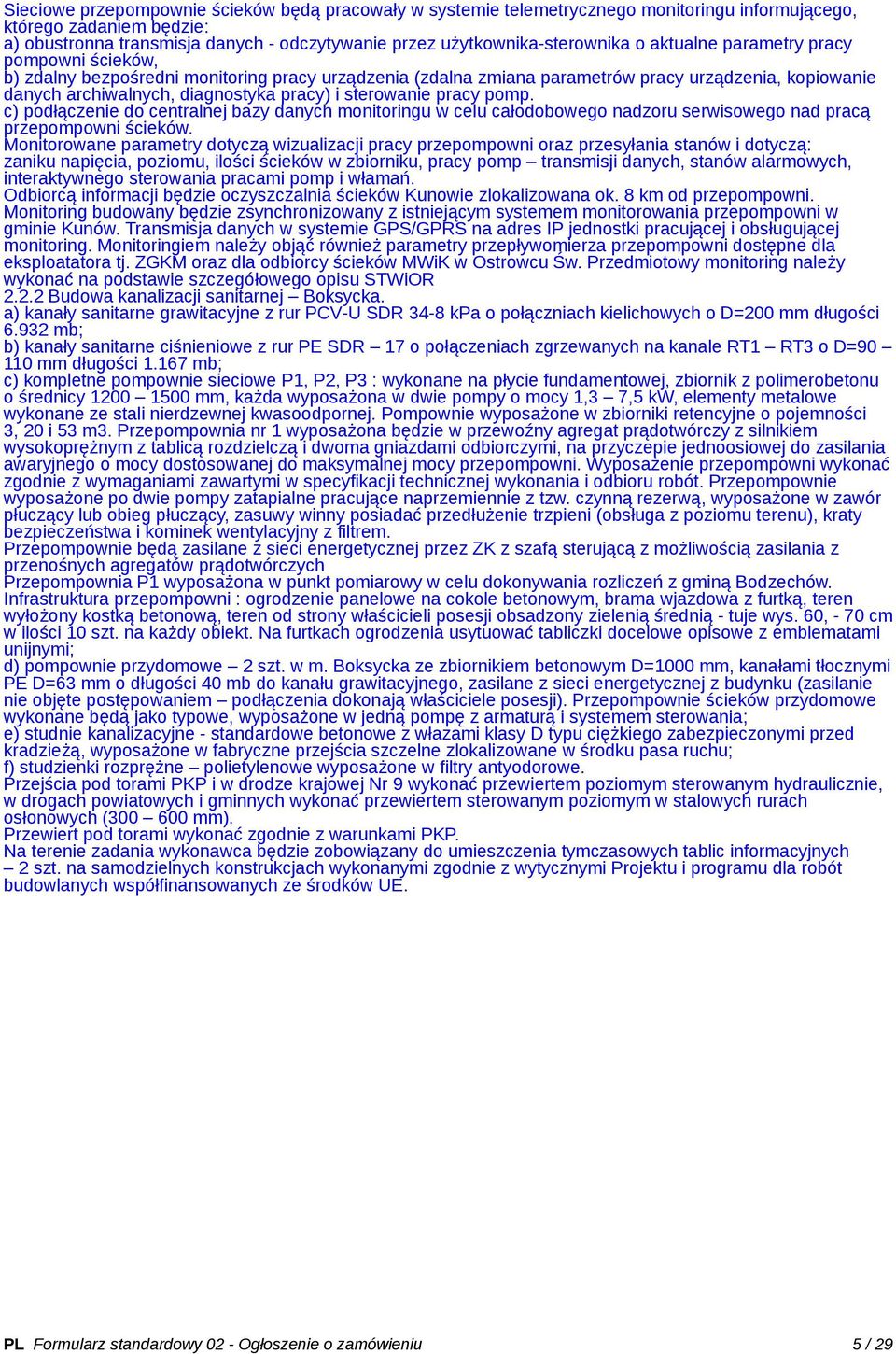 diagnostyka pracy) i sterowanie pracy pomp. c) podłączenie do centralnej bazy danych monitoringu w celu całodobowego nadzoru serwisowego nad pracą przepompowni ścieków.