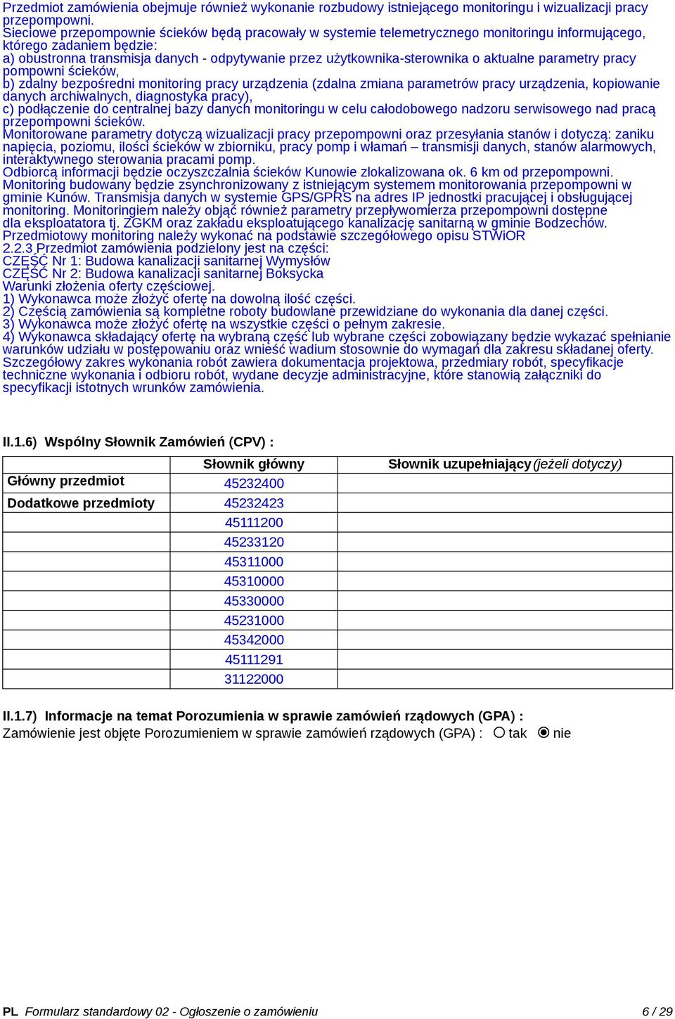 o aktualne parametry pracy pompowni ścieków, b) zdalny bezpośredni monitoring pracy urządzenia (zdalna zmiana parametrów pracy urządzenia, kopiowanie danych archiwalnych, diagnostyka pracy), c)