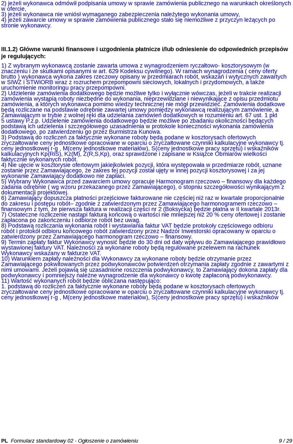 2) Główne warunki finansowe i uzgodnienia płatnicze i/lub odniesienie do odpowiednich przepisów je regulujących: 1) Z wybranym wykonawcą zostanie zawarta umowa z wynagrodzeniem ryczałtowo-