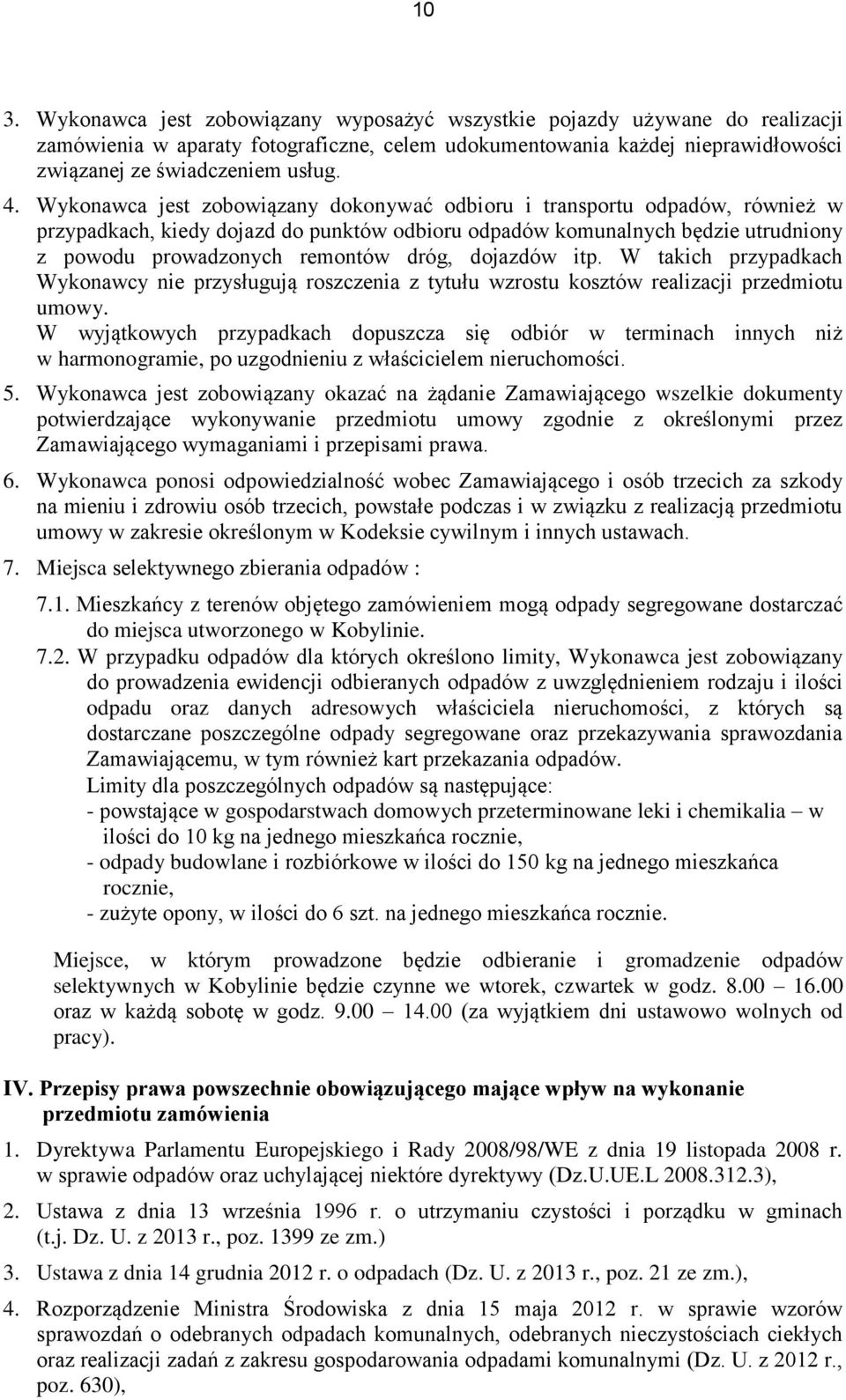 W takich przypadkach Wykonawcy nie przysługują roszczenia z tytułu wzrostu kosztów realizacji przedmiotu umowy.