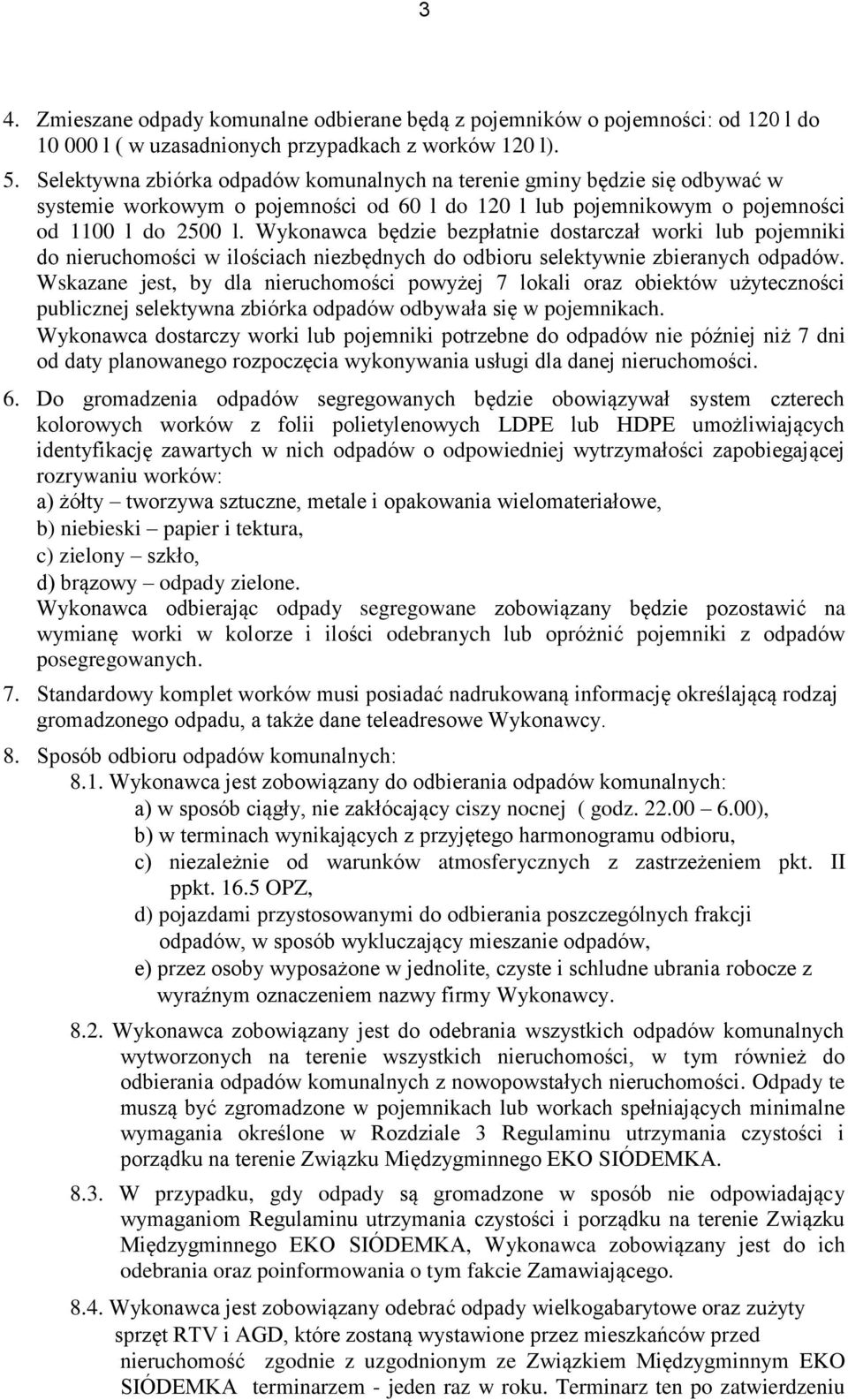 Wykonawca będzie bezpłatnie dostarczał worki lub pojemniki do nieruchomości w ilościach niezbędnych do odbioru selektywnie zbieranych.
